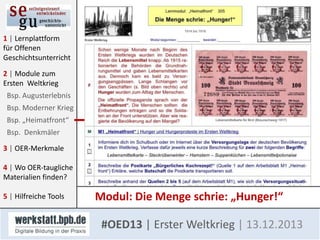 1 | Lernplattform
für Offenen
Geschichtsunterricht
2 | Module zum
Ersten Weltkrieg
Bsp. Augusterlebnis
Bsp. Moderner Krieg
Bsp. „Heimatfront“
Bsp. Denkmäler
3 | OER-Merkmale

4 | Wo OER-taugliche
Materialien finden?
5 | Hilfreiche Tools

Modul: Die Menge schrie: „Hunger!“
#OED13 | Erster Weltkrieg | 13.12.2013

 