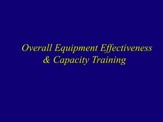   Overall Equipment Effectiveness   & Capacity Training   