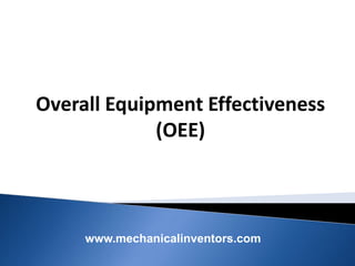 www.mechanicalinventors.com
Overall Equipment Effectiveness
(OEE)
 