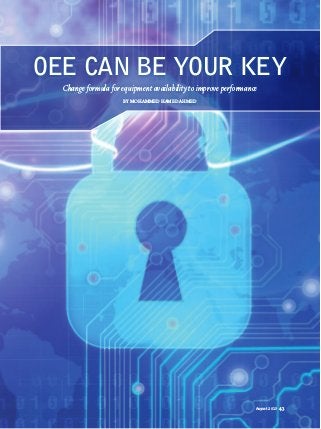 August 2013 43
OEE CAN BE YOUR KEY
Changeformulaforequipmentavailabilitytoimproveperformance
BY MOHAMMED HAMED AHMED
 