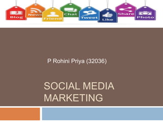 SOCIAL MEDIA
MARKETING
P Rohini Priya (32036)
 