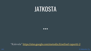 JATKOSTA
“Kalevala” https://sites.google.com/metodix.fi/oef/oef-raportti-2
© Metodix OyAH
 