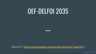 OEF-DELFOI 2035
Raportti 1 https://sites.google.com/metodix.fi/oef/oef-raportti-1
© Metodix OyA
 