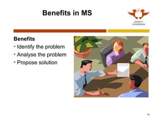 19
Benefits in MS
Benefits
• Identify the problem
• Analyse the problem
• Propose solution
 