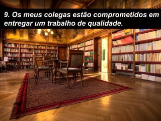 9. Os meus colegas estão comprometidos em entregar um trabalho de qualidade.