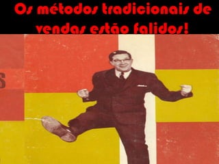 Os métodos tradicionais de vendas estão falidos!