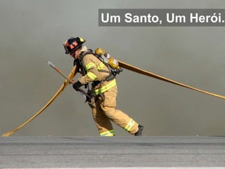 Um Santo, Um Herói.