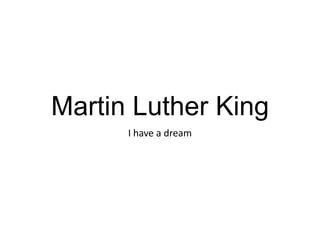 Martin Luther King
I have a dream

 