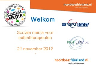 Welkom

Sociale media voor
oefentherapeuten

21 november 2012
        '
 