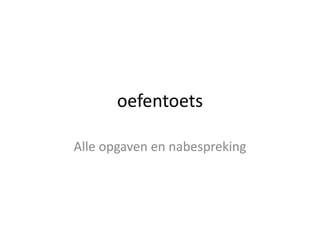 oefentoets

Alle opgaven en nabespreking
 