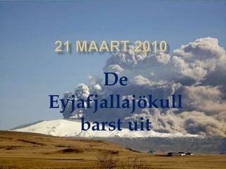 De
Eyjafjallajökull
   barst uit
 