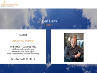 Vielen Dank!
Fragen?
Kontakt
Prof. Dr. Kai Thierhoff
THIERHOFF CONSULTING
kth@thierhoff-consulting.de
www.thierhoff-consulting.de
www.facebook.com/thierhoffconsulting
Tel.: 0221 430 75 68 - 0
 