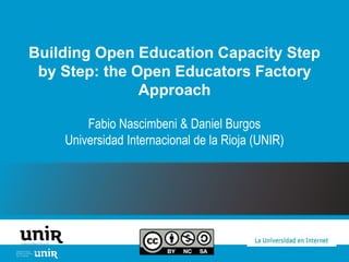 Building Open Education Capacity Step
by Step: the Open Educators Factory
Approach
Fabio Nascimbeni & Daniel Burgos
Universidad Internacional de la Rioja (UNIR)
 