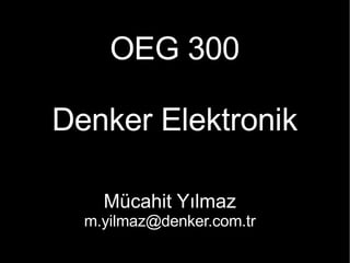 OEG 300 Denker Elektronik Mücahit Yılmaz [email_address] 