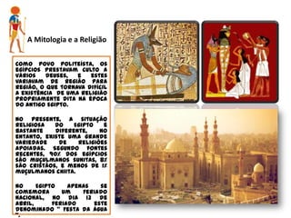 	As PirâmidesAs Pirâmides são construções fascinantes, talvez um dos maiores espectáculos da arquitectura, sendo que foram construídas no Antigo Egipto ( cerca de 3150 a.C.). As três mais famosas pirâmides encontram-se no planalto de Gizé, no entanto foram já descobertas 138 pirâmides em todo o Egipto.A maior parte das pirâmides são considerados templos mortuários para os faraós, sacerdotes e nobres mumificados.