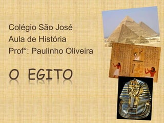 Colégio São José 
Aula de História 
Prof°: Paulinho Oliveira 
O EGITO 
 