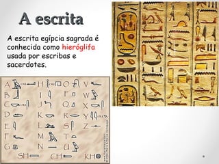 A escrita
A escrita egípcia sagrada é
conhecida como hieróglifa
usada por escribas e
sacerdotes.

 