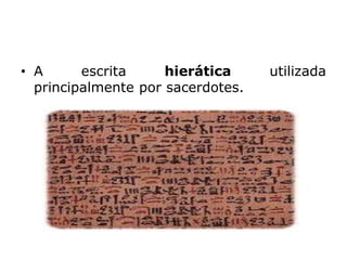 • A escrita hierática utilizada
principalmente por sacerdotes.
 
