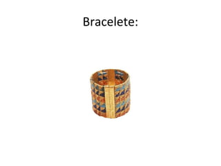 Bracelete:
 