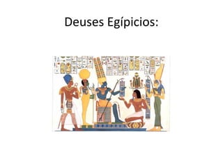 Deuses Egípicios:
 