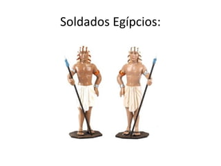 Soldados Egípcios:
 
