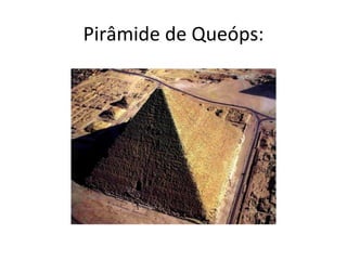 Pirâmide de Queóps:
 