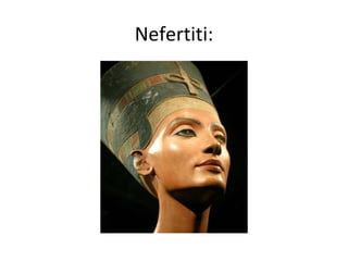 Nefertiti:
 