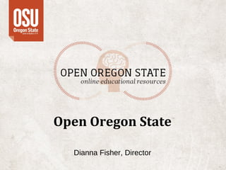 Open Oregon State
Dianna Fisher, Director
 