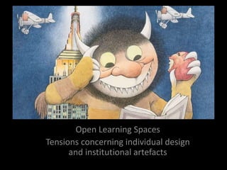 Open Learning Spaces
Tensions concerning individual design
and institutional artefacts
 