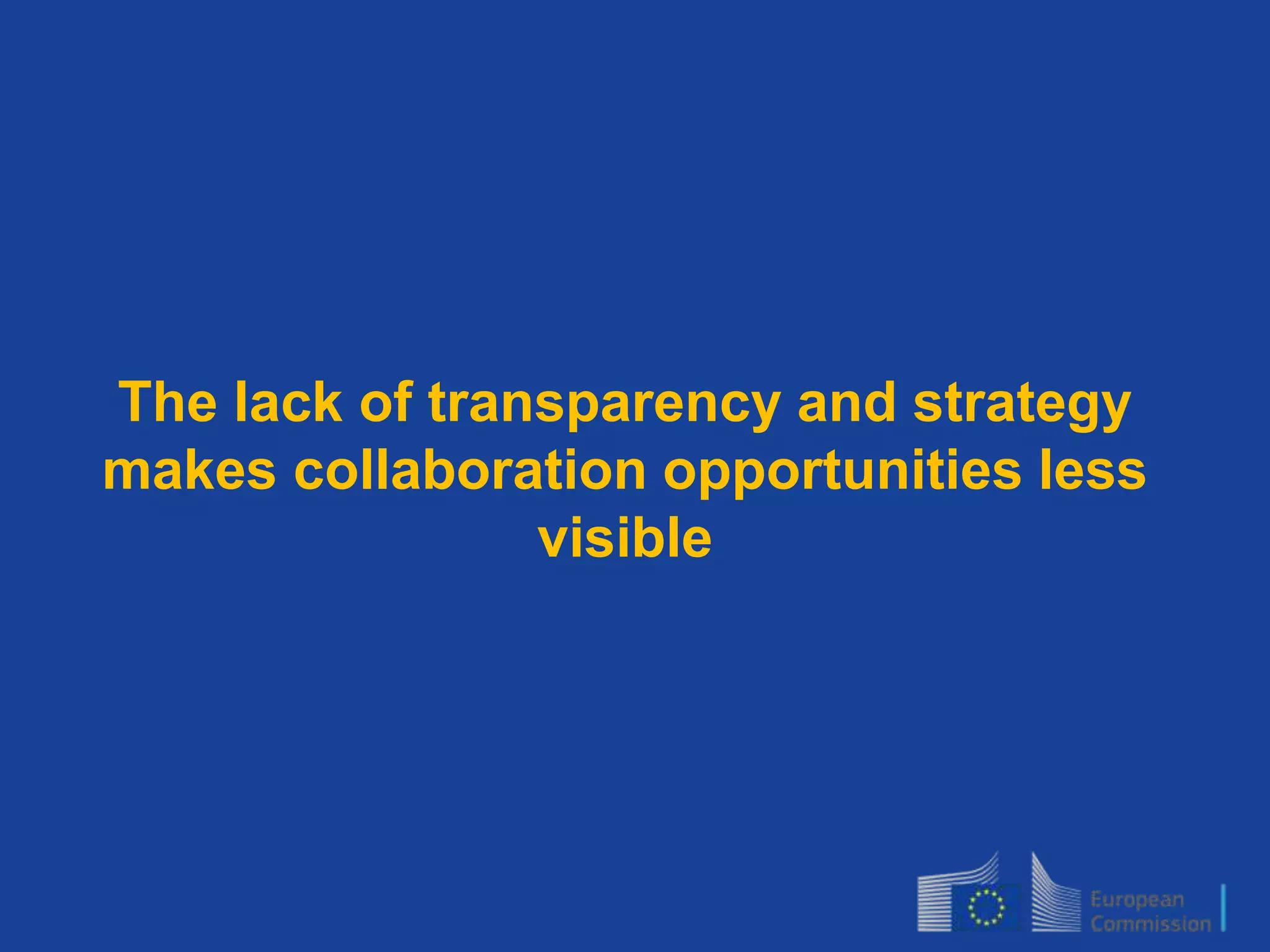 13
The lack of transparency and strategy
makes collaboration opportunities less
visible
 