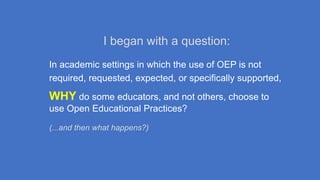 I began with a question:
In academic settings in which the use of OEP is not
required, requested, expected, or specificall...