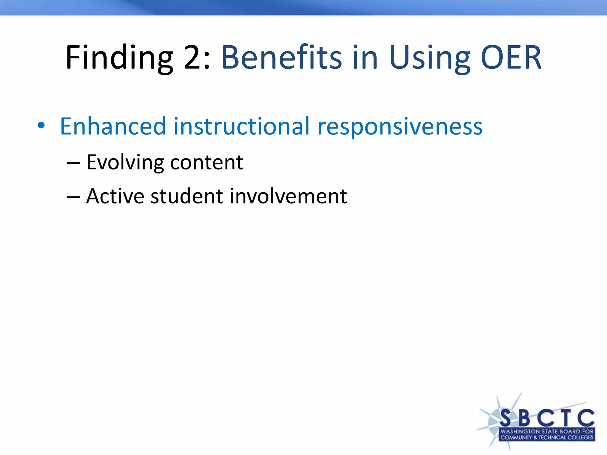Finding 2: Benefits in Using OER
• Enhanced instructional responsiveness
– Evolving content
– Active student involvement
 