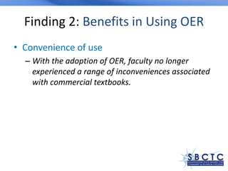 Finding 2: Benefits in Using OER
• Convenience of use
– With the adoption of OER, faculty no longer
experienced a range of inconveniences associated
with commercial textbooks.
 