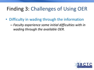 Finding 3: Challenges of Using OER
• Difficulty in wading through the information
– Faculty experience some initial difficulties with in
wading through the available OER.
 