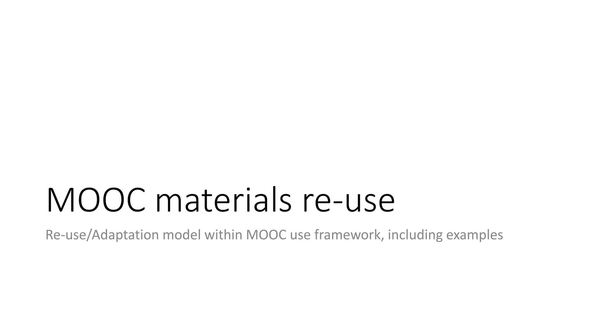 MOOC materials re-use
Re-use/Adaptation model within MOOC use framework, including examples
 