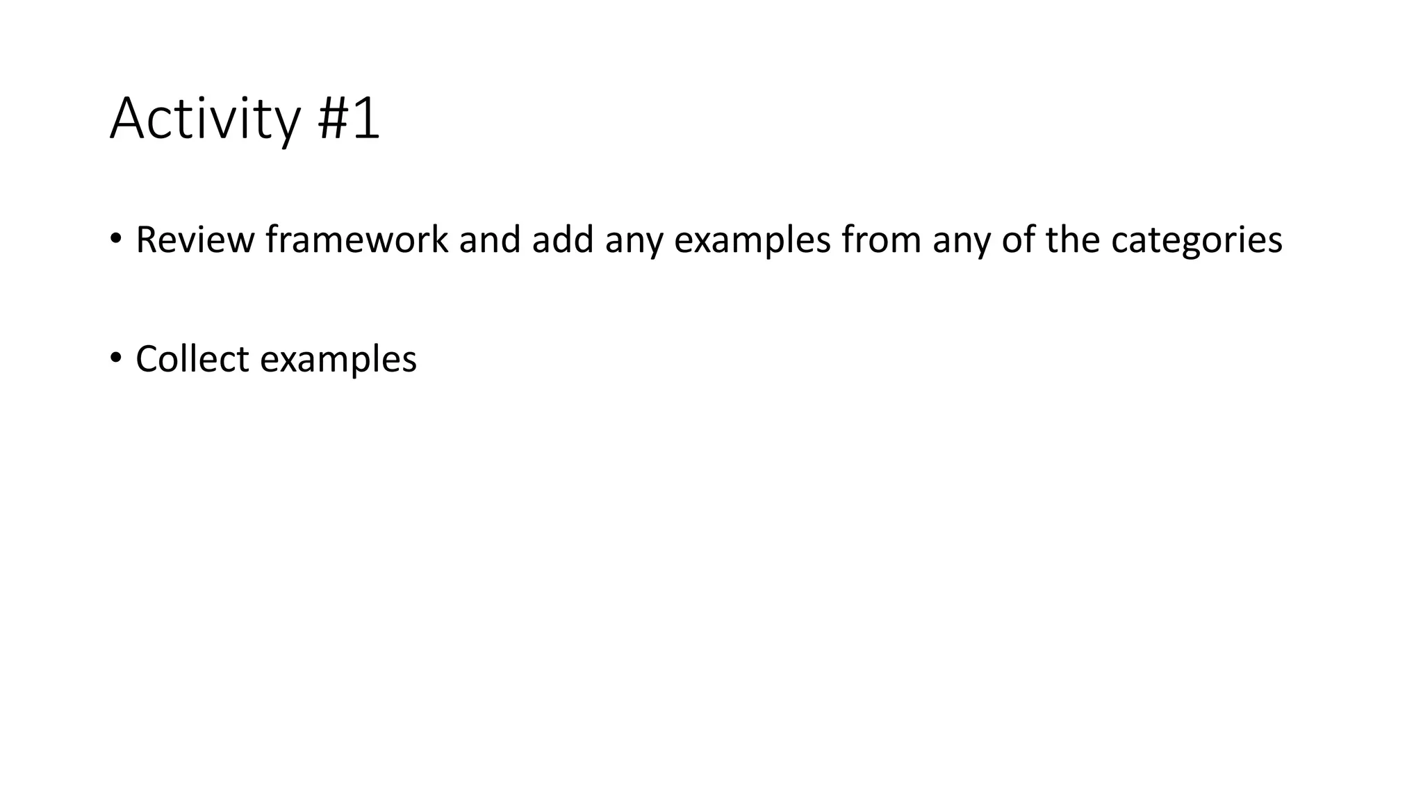 Activity #1
• Review framework and add any examples from any of the categories
• Collect examples
 