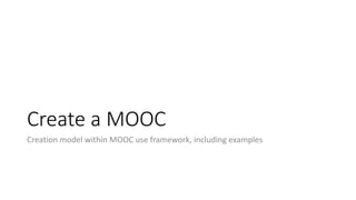Create a MOOC
Creation model within MOOC use framework, including examples
 