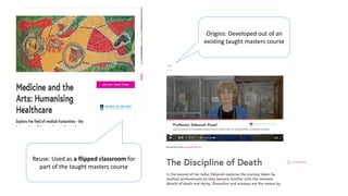 Origins: Developed out of an
existing taught masters course
Reuse: Used as a flipped classroom for
part of the taught masters course
 
