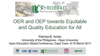OER and OEP towards Equitable
and Quality Education for All
Patricia B. Arinto
University of the Philippines - Open University
Open Education Global Conference, Cape Town, 8-10 March 2017
 