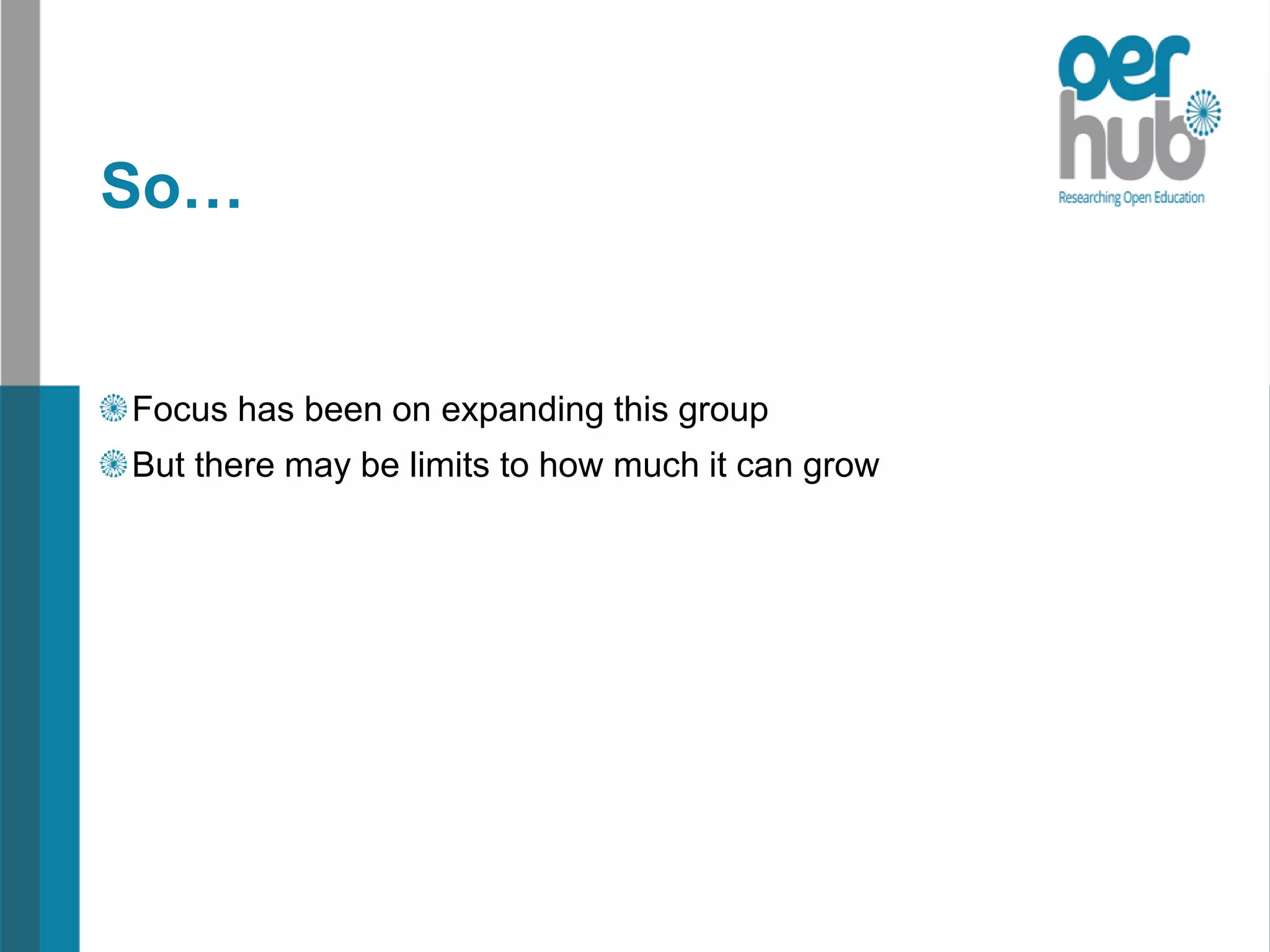 So…
Focus has been on expanding this group
But there may be limits to how much it can grow
 