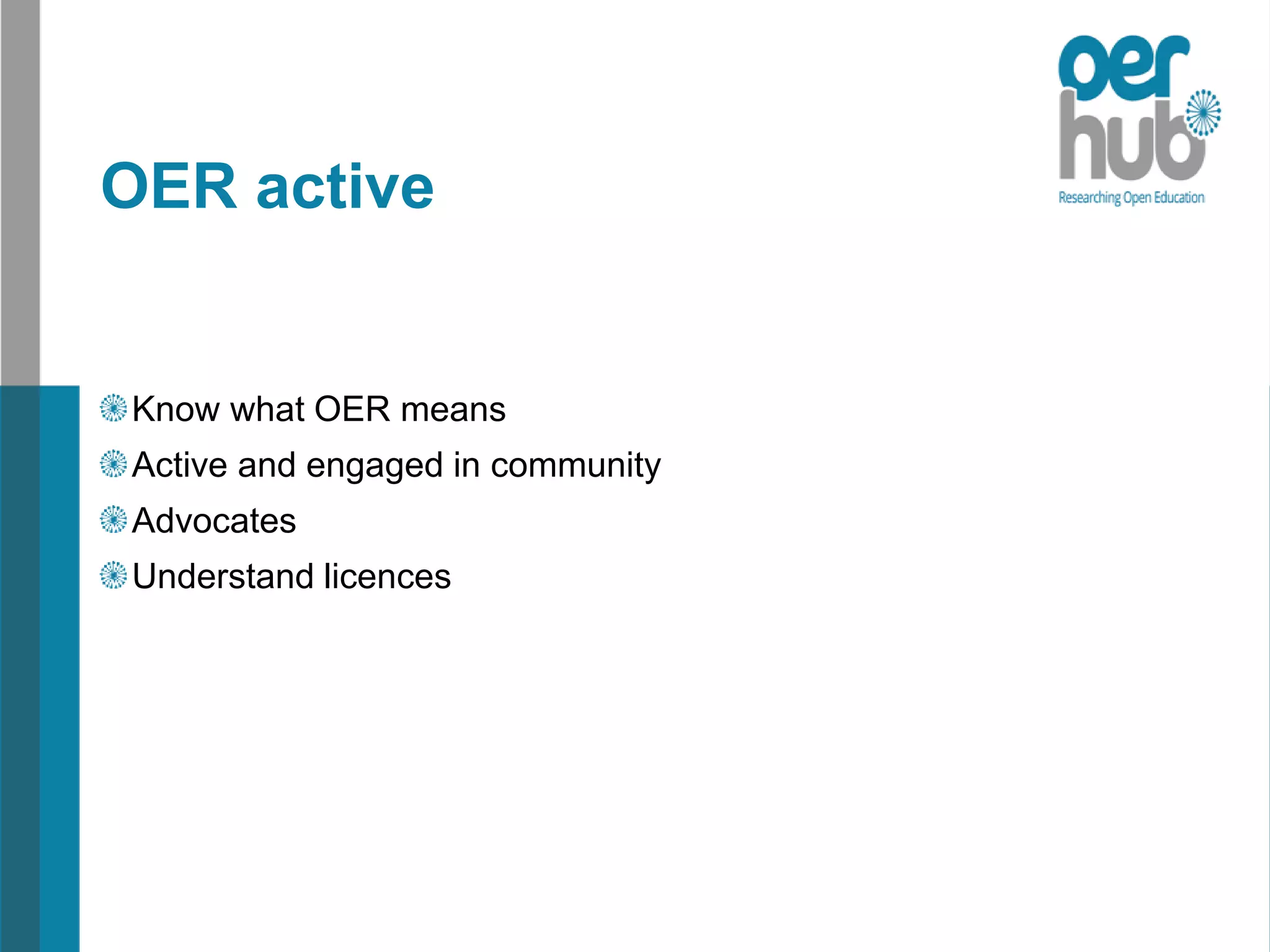OER active
Know what OER means
Active and engaged in community
Advocates
Understand licences
 