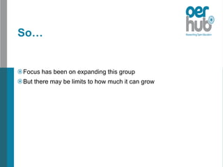 So…
Focus has been on expanding this group
But there may be limits to how much it can grow
 