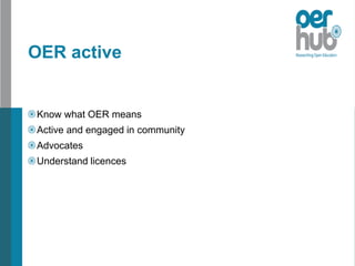 OER active
Know what OER means
Active and engaged in community
Advocates
Understand licences
 