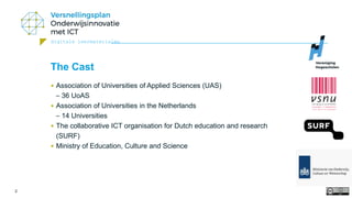 digitale leermaterialen
2
The Cast
• Association of Universities of Applied Sciences (UAS)
– 36 UoAS
• Association of Univ...