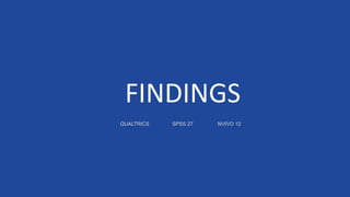 FINDINGS
QUALTRICS SPSS 27 NVIVO 12
 