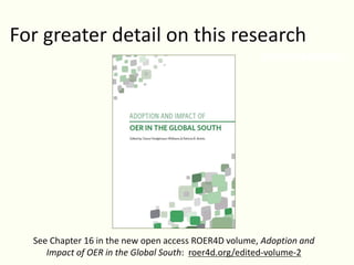 EMPOWERMENT
For greater detail on this research
Educators = 23%
Students = 9%
See Chapter 16 in the new open access ROER4D volume, Adoption and
Impact of OER in the Global South: roer4d.org/edited-volume-2
 