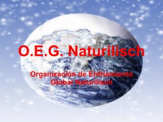 O.E.G. Naturilisch Organización de Enfriamiento Global Naturilisch 