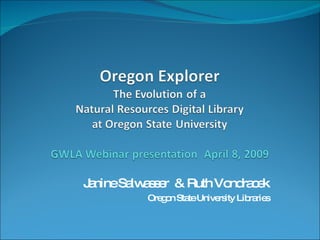 Janine Salwasser  & Ruth Vondracek Oregon State University Libraries 