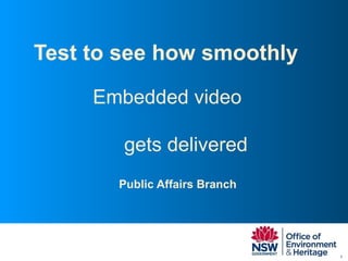 Test to see how smoothly Public Affairs Branch Embedded video  gets delivered 