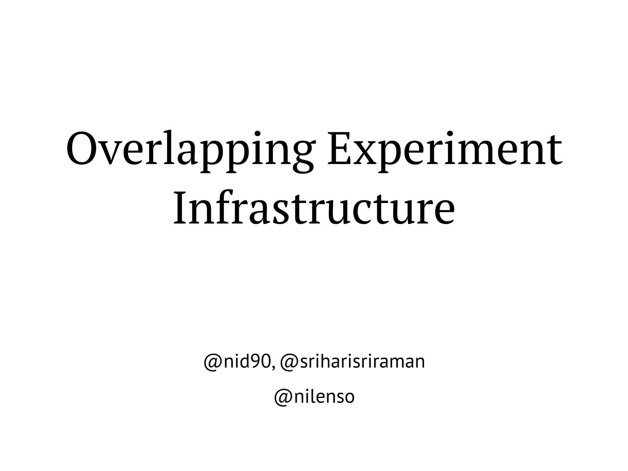 Overlapping Experiment
Infrastructure
@nid90, @sriharisriraman
@nilenso
 